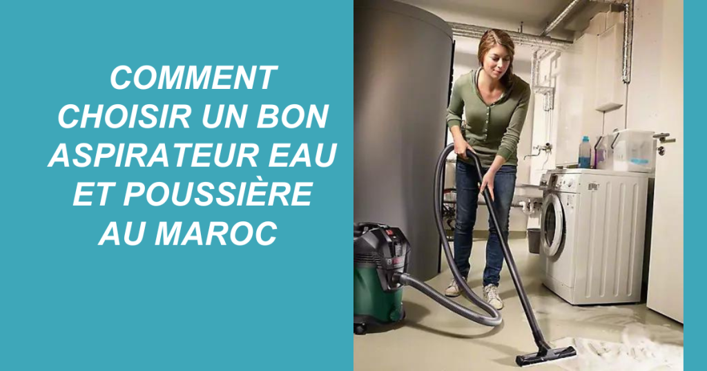 Comment choisir un bon aspirateur eau et poussière au Maroc 