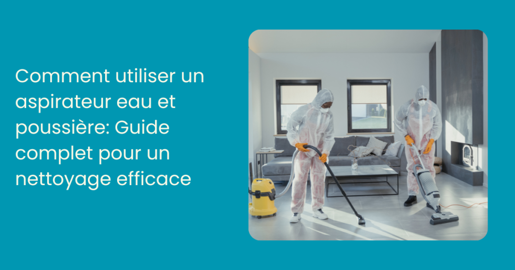 Comment utiliser un aspirateur eau et poussière: Guide complet pour un nettoyage efficace